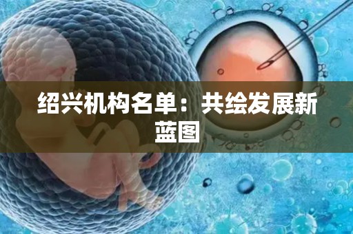 绍兴机构名单：共绘发展新蓝图