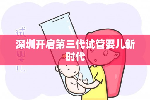 深圳开启第三代试管婴儿新试管