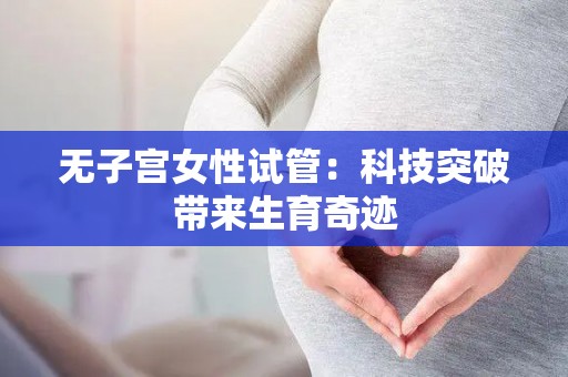 无子宫女性试管：科技突破带来生育奇迹