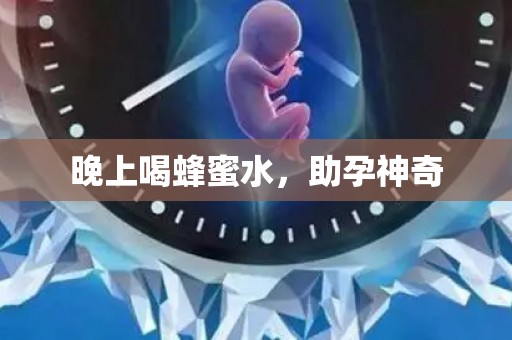 晚上喝蜂蜜水，助孕神奇