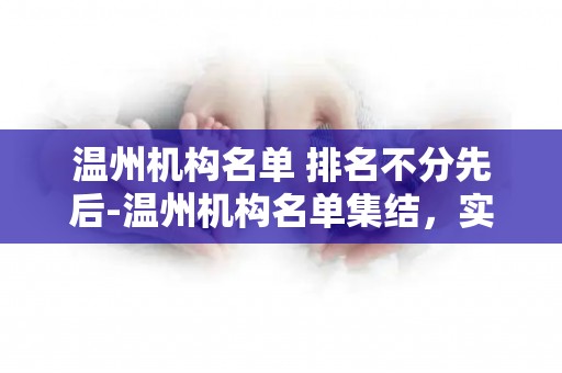 温州机构名单 排名不分先后-温州机构名单集结，实力榜单揭晓