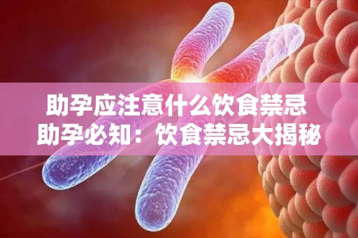 助孕应注意什么饮食禁忌 助孕必知:饮食禁忌大揭秘 助孕应注意什么饮食禁忌 助孕必知:饮食禁忌大揭秘