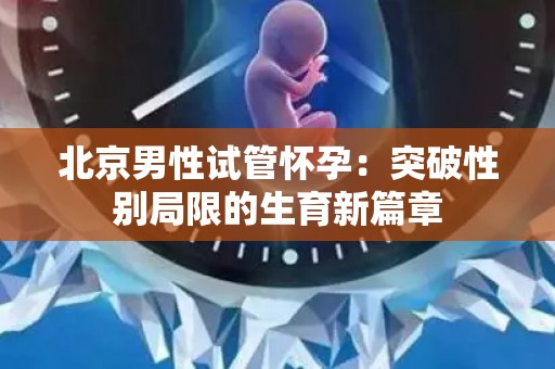 北京男性试管怀孕：突破性别局限的生育新篇章