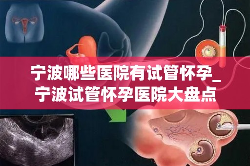 宁波哪些医院有试管怀孕_宁波试管怀孕医院大盘点