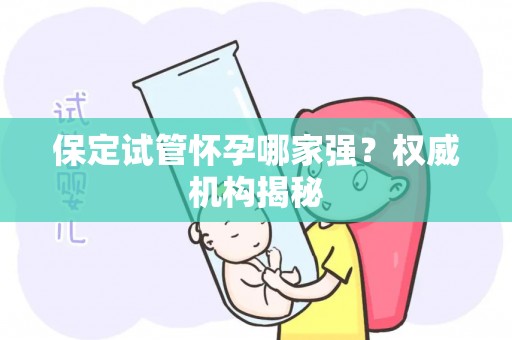 保定试管怀孕哪家强？权威机构揭秘