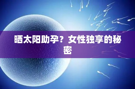 晒太阳助孕？女性独享的秘密