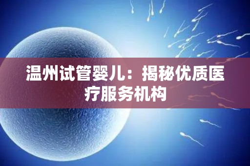 温州试管婴儿：揭秘优质医疗服务机构