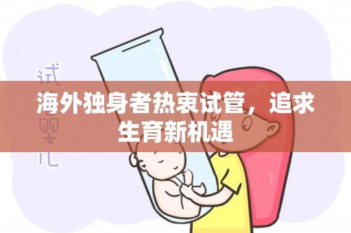 海外独身者热衷试管,追求生育新机遇 海外独身者热衷试管,追求生育新机遇