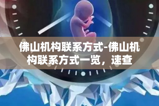 佛山机构联系方式-佛山机构联系方式一览，速查