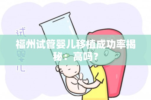 福州试管婴儿移植成功率揭秘：高吗？
