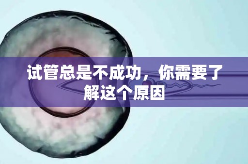 试管总是不成功，你需要了解这个原因