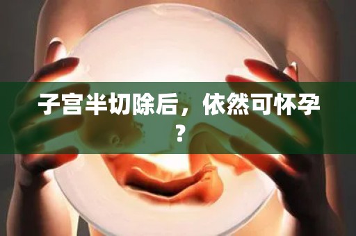 子宫半切除后，依然可怀孕？