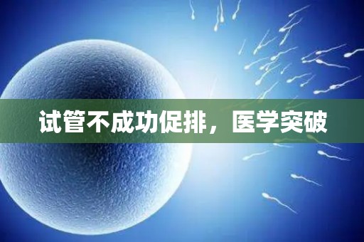 试管不成功促排，医学突破