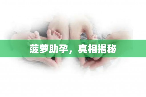 菠萝助孕，真相揭秘