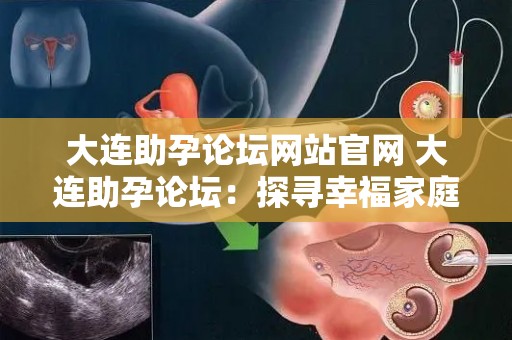 大连助孕论坛网站官网 大连助孕论坛：探寻幸福家庭的秘密