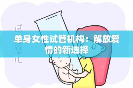 单身女性试管机构：解放爱情的新选择