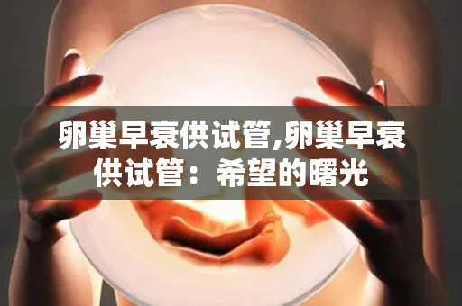 卵巢早衰供试管,卵巢早衰供试管：希望的曙光